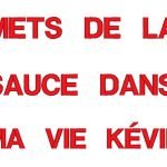 mets de la sauce dans ma vie kévin